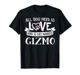 Cat Name Gizmo T-Shirt - All You Need is Love! T-Shirt