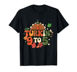 Turkin 9 To 5 Turkey Gobble Fall Vibes Thanksgiving Feast T-Shirt