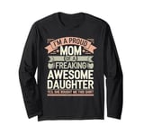 Proud Mom Of A Freaking Awesome Daughter Funny Mother's Day Long Sleeve T-Shirt