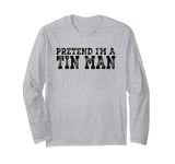 Pretend I'm A Tin Man Long Sleeve T-Shirt