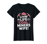 Livin' The Life Of A Coal Miners Wife National Miners Day T-Shirt