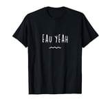 Funny Eau Yeah Oh Yeah T-Shirt