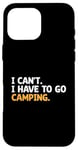 Coque pour iPhone 16 Pro Max I Can't I Have To Go Camping Scout Camper