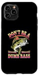 Coque pour iPhone 11 Pro Don't Be A Dumb Bass Funny Fishing Citation Funny Fishing Meme