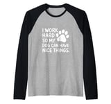 Funny I Work Hard So My Dog Can Have Nice Things Raglan Baseball Tee