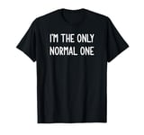 I'm The Only Normal One, Funny, Sarcastic, Jokes, Family T-Shirt