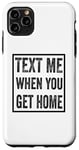 iPhone 11 Pro Max Text Me When You Get Home Case