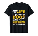 Funny Life Isn't All Dogs And Calligraphy And Hand Lettering T-Shirt