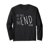 So This Is The End! Politically & Socially Disillusioned Long Sleeve T-Shirt