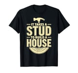 It takes a stud to build a house woodworker Carpenter Funny T-Shirt