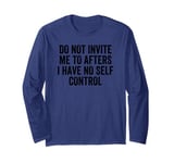 Do Not Invite Me To Afters I Have No Self Control Long Sleeve T-Shirt