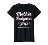 Mother Daughter Trip Shirt And Mother Daughter Matching T-Shirt