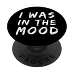 Funny People Quotes I was In The Mood PopSockets Adhesive PopGrip