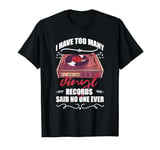 I Have Too Many Vinyl Records Said No One Ever Vintage Music T-Shirt