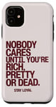 iPhone 11 Nobody Cares Until You're Rich Pretty or Dead Case