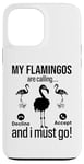 iPhone 13 Pro Max My Flamingos are calling, I must go - Funny Flamingo Case