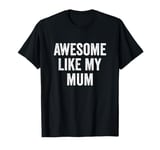 Awesome Like My Mum - Funny Son Daughter T-Shirt