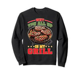 Why You All Up In My Grill BBQ Chef Humor Sweatshirt