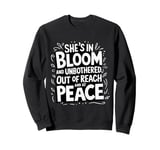 She’s In Bloom And Unbothered Out Of Reach And At Peace Sweatshirt