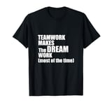 Teamwork Makes the Dream Work (Most of the Time) T-Shirt