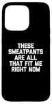 Coque pour iPhone 15 Pro Max T-shirt humoristique avec inscription « These Sweatpants Are All That Fit Me Right Now »