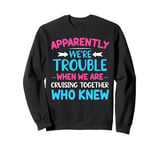 Apparently we're trouble when we are together Who Knew Sweatshirt