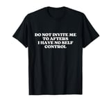 Do Not Invite Me To Afters I Have No Self Control Aesthetic T-Shirt