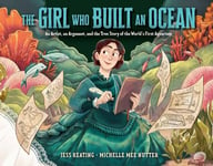 The Girl Who Built an Ocean  An Artist, an Argonaut, and the True Story of the World&#039;s First Aquarium