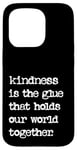 iPhone 15 Pro Kindness Is The Glue That Holds Our World Together Be Kind Case