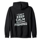 I can't keep calm I'm going fishing funny sarcastic humor Zip Hoodie