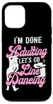 iPhone 12/12 Pro Line Dancing Dance Teacher I'm Done Adulting Let's Go Line Case