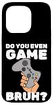 Coque pour iPhone 15 Pro Video Game Gaming Nerd Do You Even Game Bruh Gamer