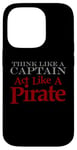 iPhone 14 Pro THINK LIKE A CAPTAIN ACT LIKE A PIRATE Bold Adventurous Case