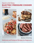 Quick and Easy Electric Pressure Cooker Cookbook - Delicious and Foolproof Recipes for Beginners