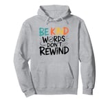 Kindness and Anti-Bullying Quote Be Kind Words Don't Rewind Pullover Hoodie