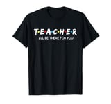 Teacher I'll Be There For you Cute Funny Summer Teacher T-Shirt