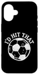 Coque pour iPhone 16 Funny Soccer "I'd Hit That" Ball Game Cheeky Adult Humor Tee