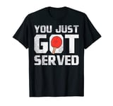 You Just Got Served Table Tennis Funny Ping Pong Lover Gift T-Shirt