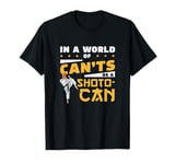 In A World Of Can'ts Be A Shoto-Can Cool Shotokan Karate Fan T-Shirt