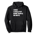 I Wish I Could Put Some People On Mute Funny Pullover Hoodie