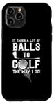 iPhone 11 Pro It Takes A Lot Of Balls To Golf The Way I Do! Case