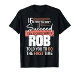 Try Doing What ROB Told You To Do The First Time Funny ROB T-Shirt