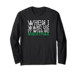 When i wake up it will be christmas Long Sleeve T-Shirt