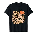 I Am Right Quotes I Am Always Right Yes I Am Always Right T-Shirt