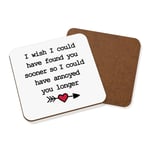 I Wish I Could Have Found You Sooner Annoyed Coaster Drinks Mat Valentines Love