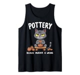 Pottery Because Murder Is Wrong Funny Cat Funny Pottery Art Tank Top