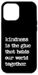 iPhone 12 Pro Max Kindness Is The Glue That Holds Our World Together Be Kind Case