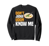 Don't Judge Udon Know Me ----- Sweatshirt