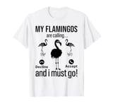 My Flamingos are calling, I must go - Funny Flamingo T-Shirt