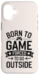 iPhone 16 Plus Born to Game Forced Go Outside Gamer Controller Video Gaming Case